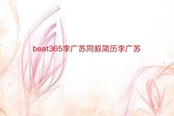 beat365李广苏同叙简历李广苏